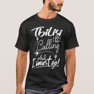 Tbilisi Is Calling and I Must Go Georgia Travel T-Shirt