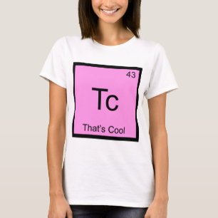 Tc - That's Cool Funny Chemistry Element Symbol T T-Shirt