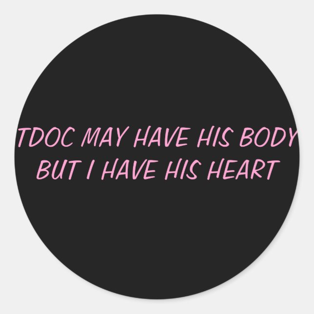 TDOC MAY HAVE HIS BODY BUT I HAVE HIS HEART CLASSIC ROUND STICKER (Front)