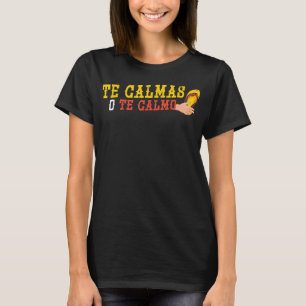 Te Calmas O Te Calmo Funny Hispanic Heritage Month T-Shirt