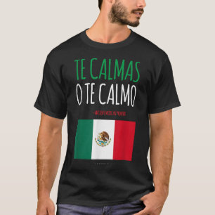 Te Calmas O Te Calmo Funny Mexican Mexican Gift T-Shirt