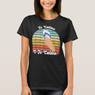 Te Calmas O Te Calmo Funny Mexican Proverb T-Shirt
