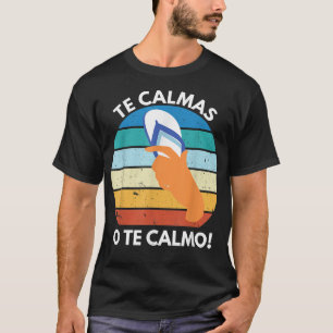 Te Calmas O Te Calmo Mexican Proverb Funny Spanish T-Shirt