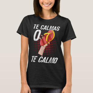 Te Calmas O Te Calmo Spanish Quotes Spanish Saying T-Shirt