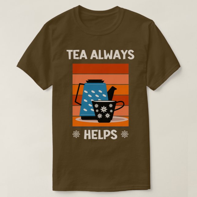 Tea Always Helps Tea Lovers 1 T-Shirt (Design Front)