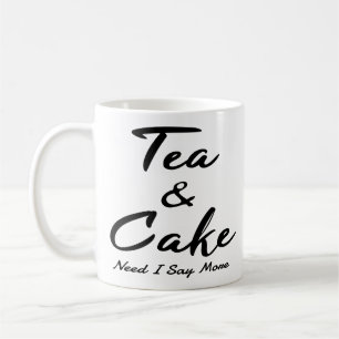 Tea And Cake Need I Say More Funny Tea Cake Quotes Coffee Mug
