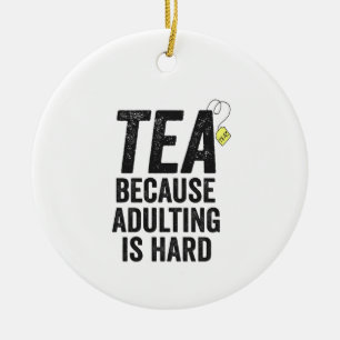 Tea Because Adulting is Hard Funny  Ceramic Tree Decoration