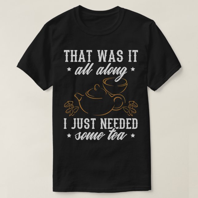 Tea Design I Just Needed Some Tea  T-Shirt (Design Front)