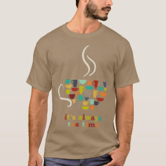Tea Design Itx27s always tea time Birthday Gift T-Shirt