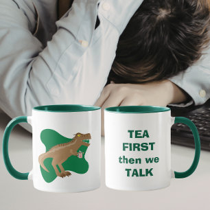 Tea First, then we talk T-Rex Mug