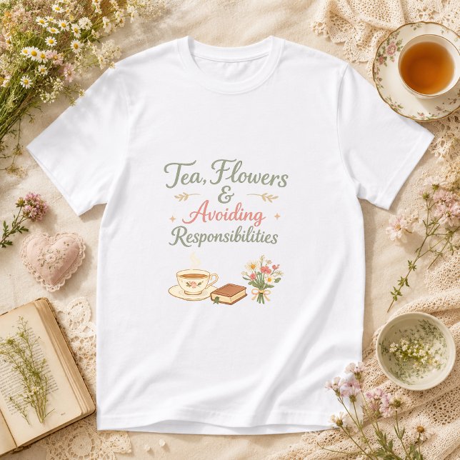 Tea, Flowers & Avoiding Responsibilities cottage T-Shirt (Creator Uploaded)