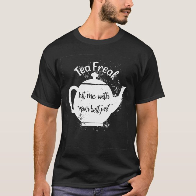 Tea Freak Hit Me With Your Best Pot Pun Tea T-Shirt (Front)