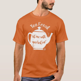 Tea Freak Hit Me With Your Best Pot T-Shirt
