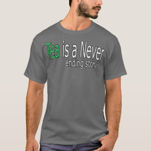 Tea is a Never Ending Story Quote T-Shirt