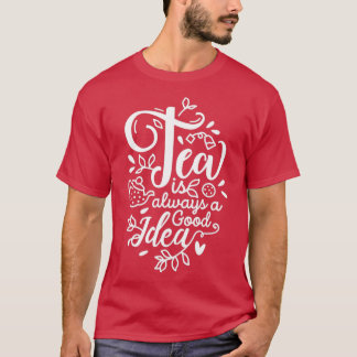 Tea is always a good Idea 6 T-Shirt