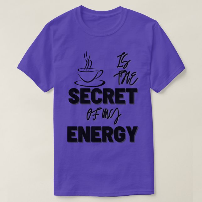 TEA IS THE SECRET OF MY ENERGY T-Shirt (Design Front)