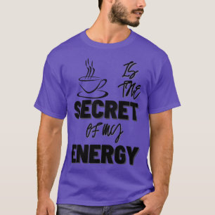 TEA IS THE SECRET OF MY ENERGY T-Shirt