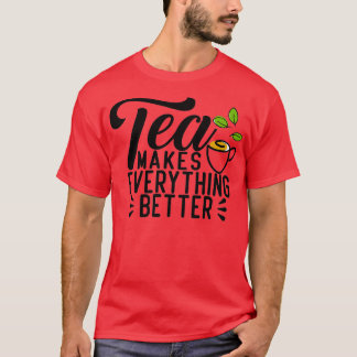 Tea makes everything better 16 T-Shirt