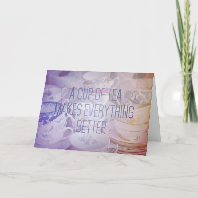 Tea Makes Everything Better | Greeting Card (Front)