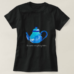 Tea Makes everything better quote teapot T-Shirt