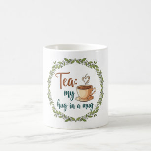 Tea: My Hug in a Mug - Cute Tea Lover Quote