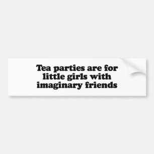 Tea parties are for little girls with imaginary fr bumper sticker