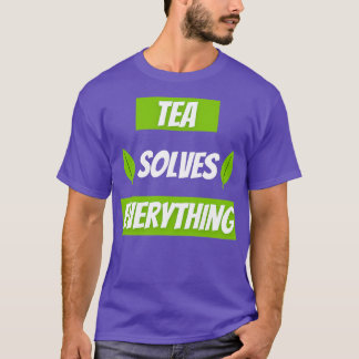 Tea Solves Everything Drink Tea Be Happy 1 T-Shirt