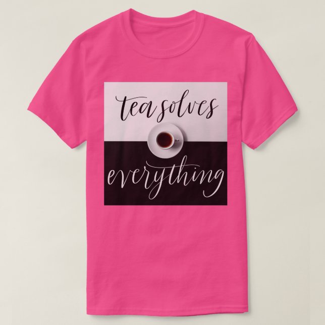 Tea solves everything for tea lover T-Shirt (Design Front)
