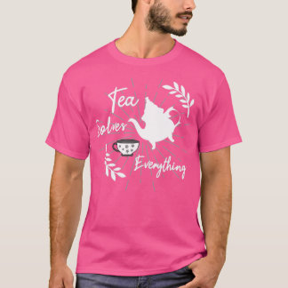 Tea Solves Everything Funny Gift For Birthday For  T-Shirt