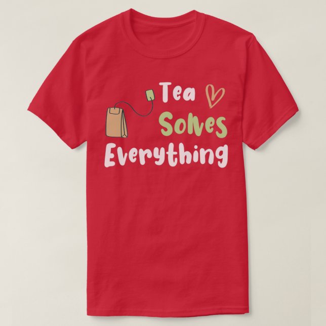 Tea Solves Everything Funny Gift For Birthday For  T-Shirt (Design Front)