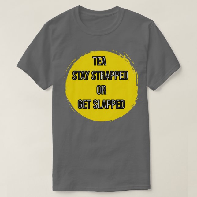 Tea Stay Strapped Or Get Slapped 1 T-Shirt (Design Front)