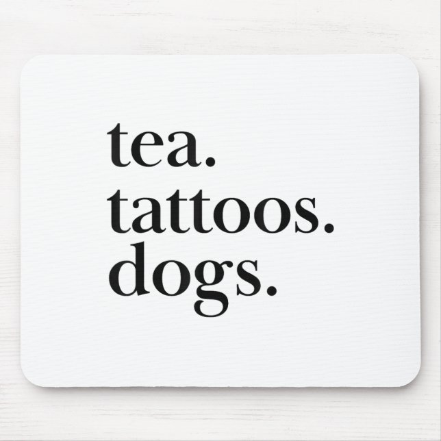 Tea, Tattoos, And Dogs Simple Text Statement _1  Mouse Mat (Front)