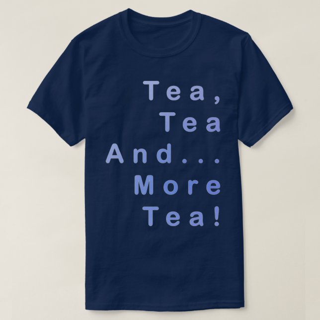 Tea Tea And More Tea T-Shirt (Design Front)
