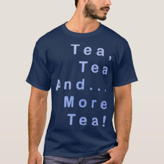Tea Tea And More Tea T-Shirt