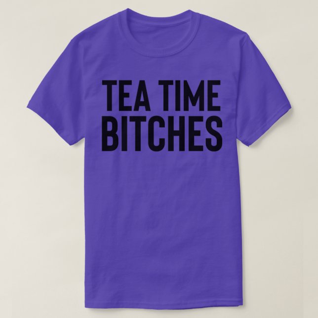 Tea Time Btches Great For Foodie Food Lovers T-Shirt (Design Front)