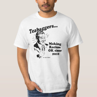 Teabaggers Making Racism OK Since 2010 T-Shirt