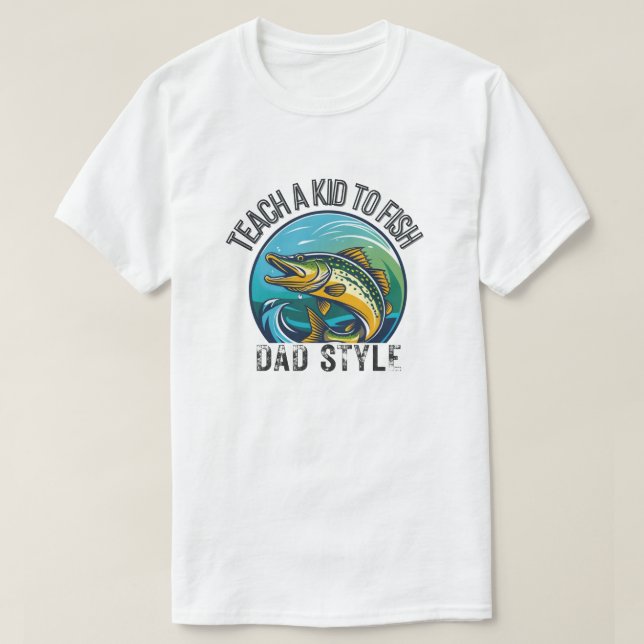 Teach a Kid to Fish – Dad Style T-Shirt (Design Front)