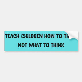 Teach Children How to Think Bumper Sticker