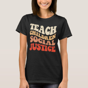 Teach Children Social Justice  1 T-Shirt
