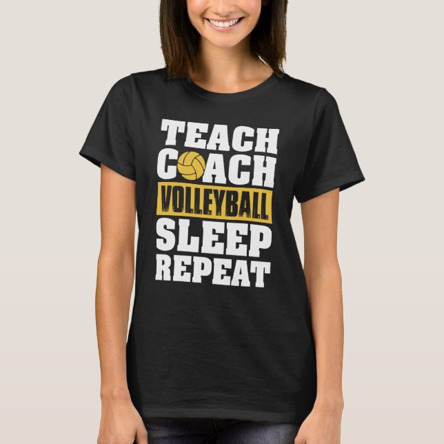 Teach Coach Volleyball Sleep Repeat Volleyball Coa T-Shirt (Front)