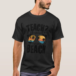 Teach I Thought You Said Beach Summer Teacher Men T-Shirt