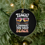 Teach I Thought You Said Beach Teacher Groovy Ceramic Tree Decoration<br><div class="desc">Teach I Thought You Said Beach Teacher Groovy</div>