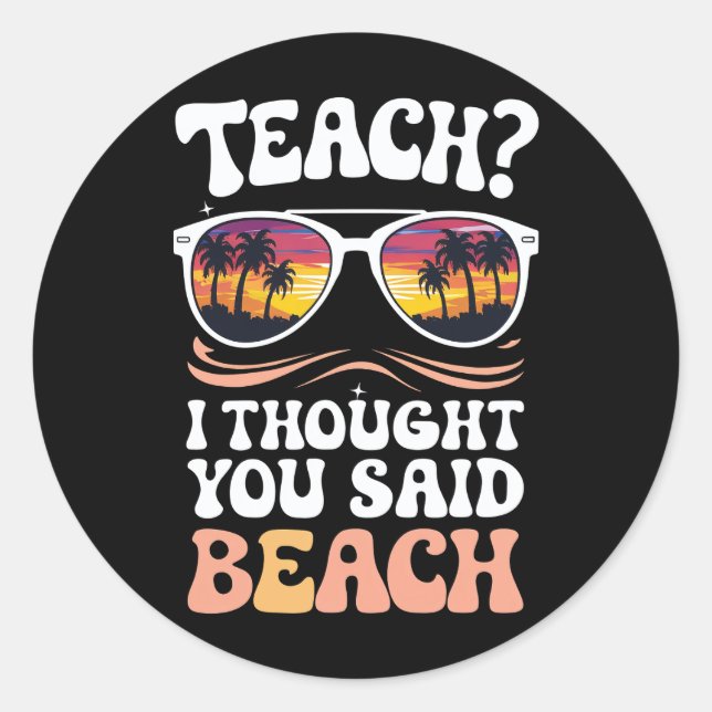 Teach I Thought You Said Beach Teacher Groovy Classic Round Sticker (Front)