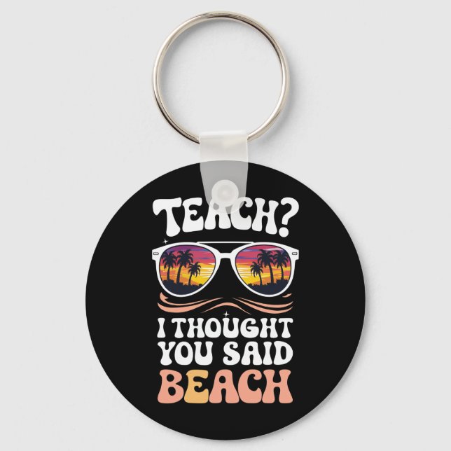 Teach I Thought You Said Beach Teacher Groovy Key Ring (Front)