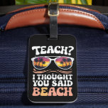 Teach I Thought You Said Beach Teacher Groovy Luggage Tag<br><div class="desc">Teach I Thought You Said Beach Teacher Groovy</div>