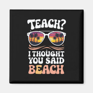 Teach I Thought You Said Beach Teacher Groovy Magnet