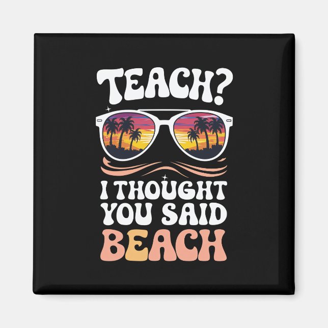 Teach I Thought You Said Beach Teacher Groovy Magnet (Front)