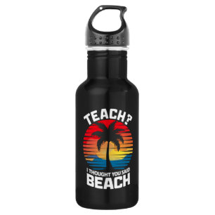Teach I Thought You Said Beach Teacher Summer 532 Ml Water Bottle