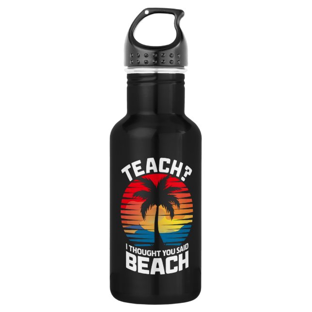 Teach I Thought You Said Beach Teacher Summer  532 Ml Water Bottle (Front)