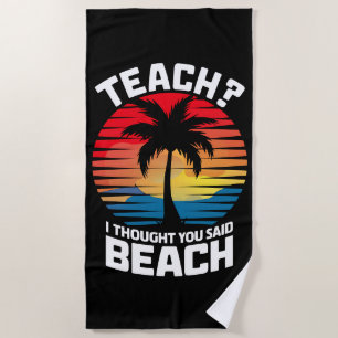 Teach I Thought You Said Beach Teacher Summer  Beach Towel
